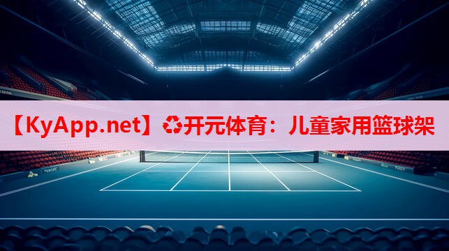 <strong>♻开元体育：儿童家用篮球架</strong>